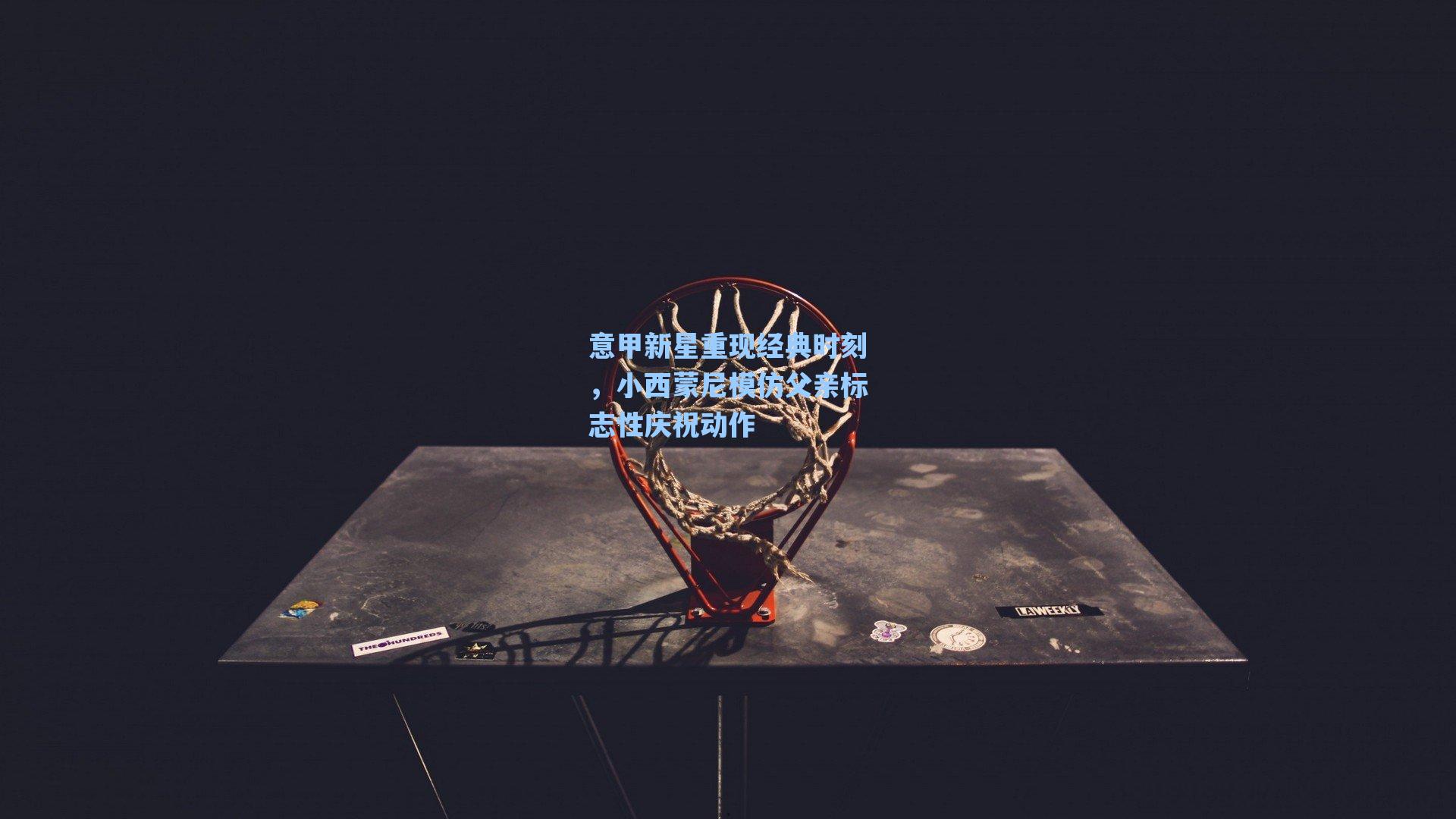 意甲新星重现经典时刻，小西蒙尼模仿父亲标志性庆祝动作