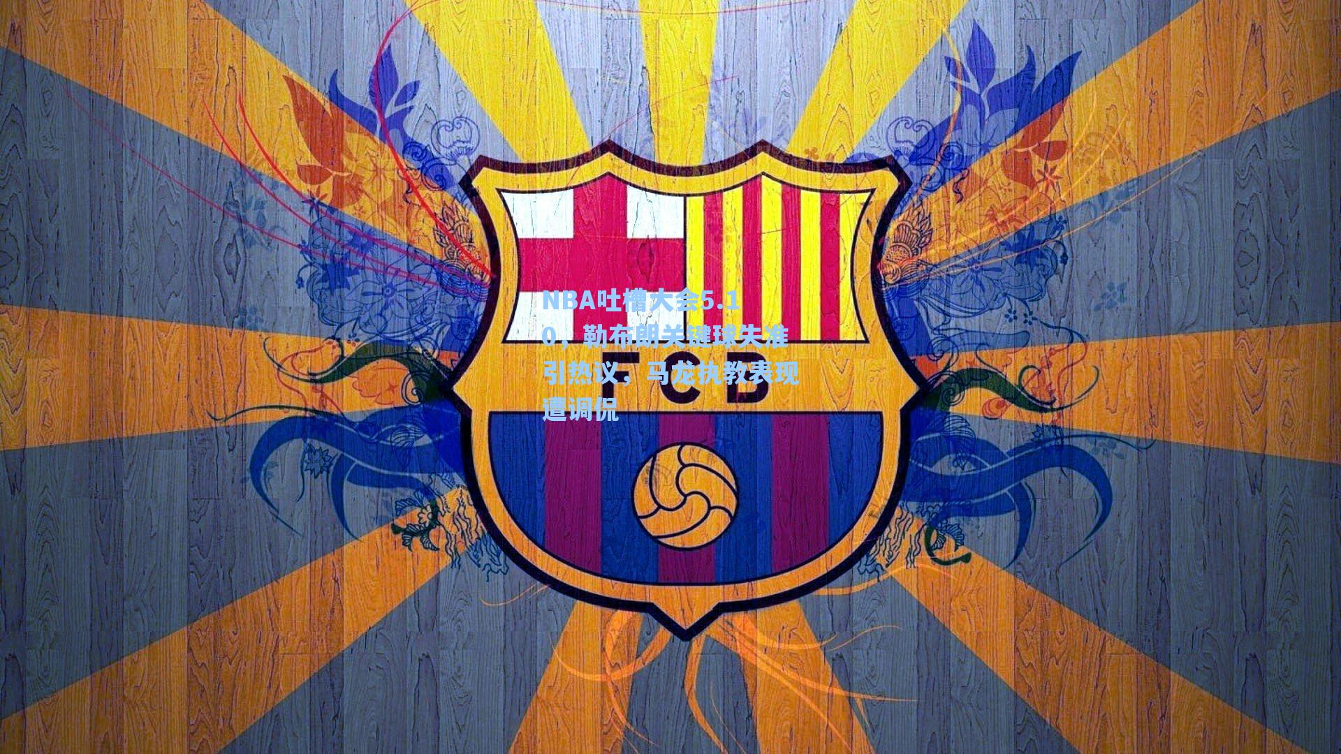 NBA吐槽大会5.10，勒布朗关键球失准引热议，马龙执教表现遭调侃