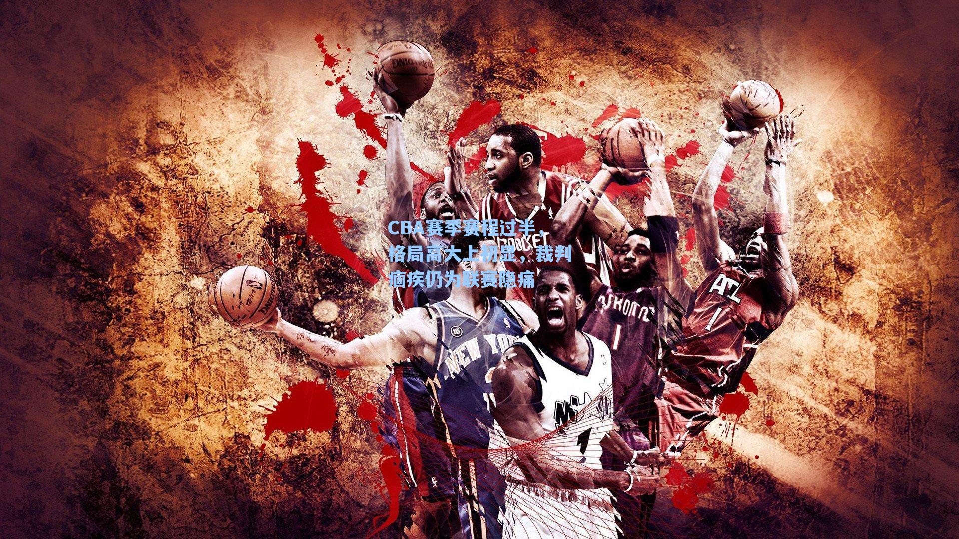 CBA赛季赛程过半，格局高大上初显，裁判痼疾仍为联赛隐痛