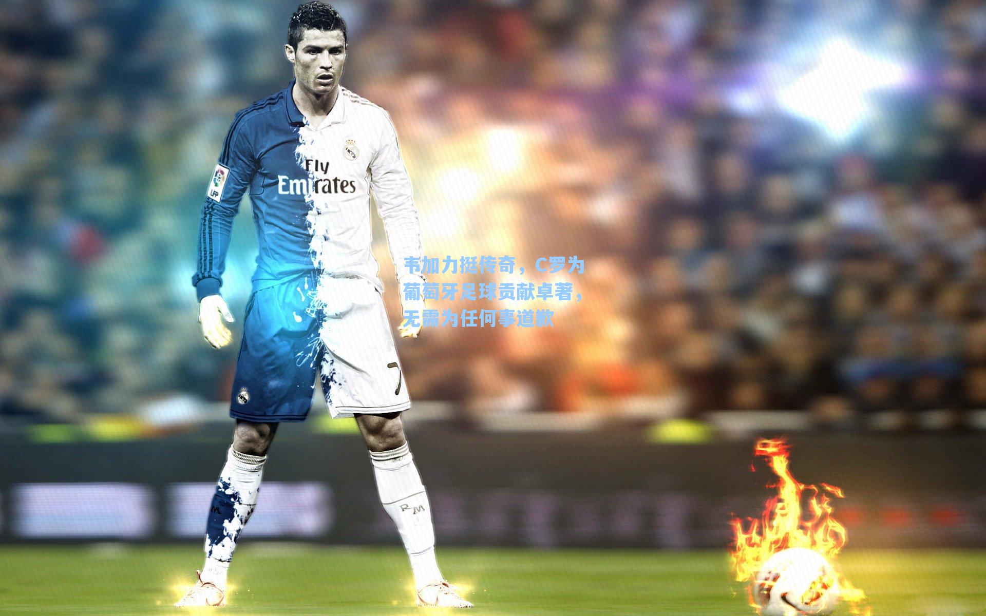 韦加力挺传奇,C罗为葡萄牙足球贡献卓著,无需为任何事道歉