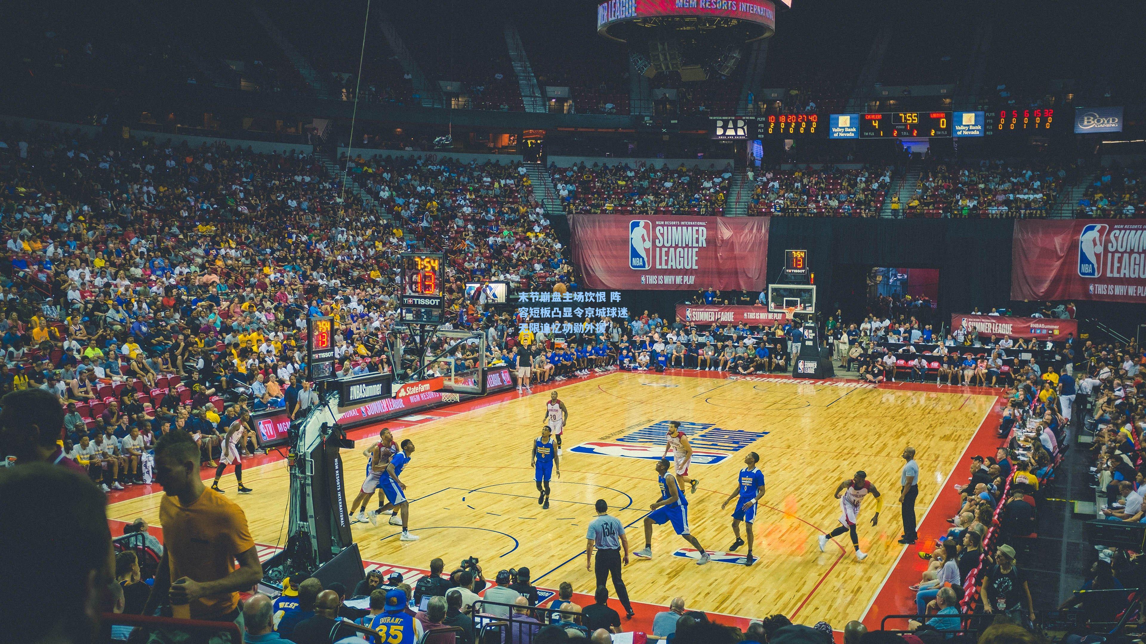 末节崩盘主场饮恨 阵容短板凸显令京城球迷无限追忆功勋外援