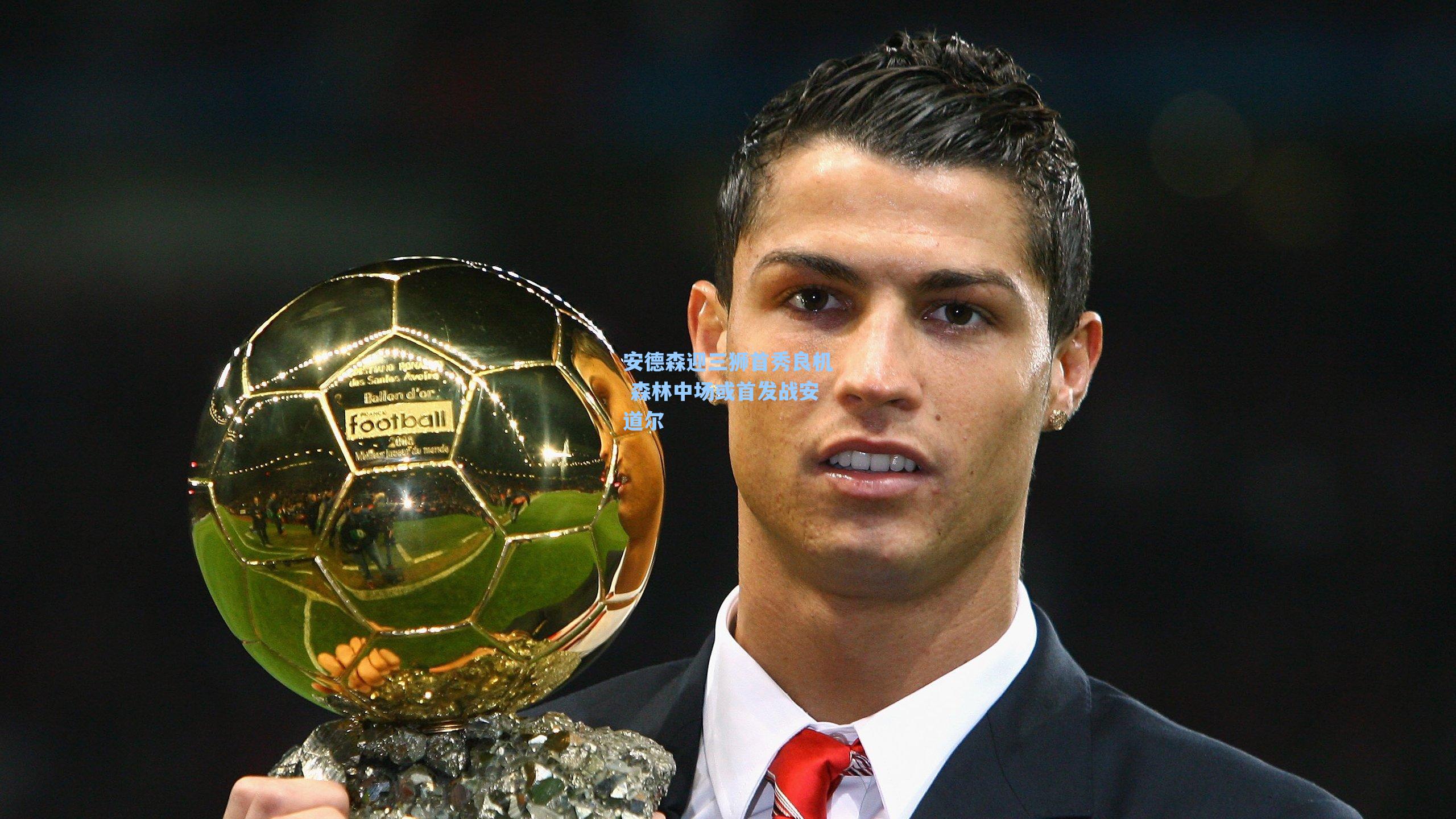 安德森迎三狮首秀良机 森林中场或首发战安道尔