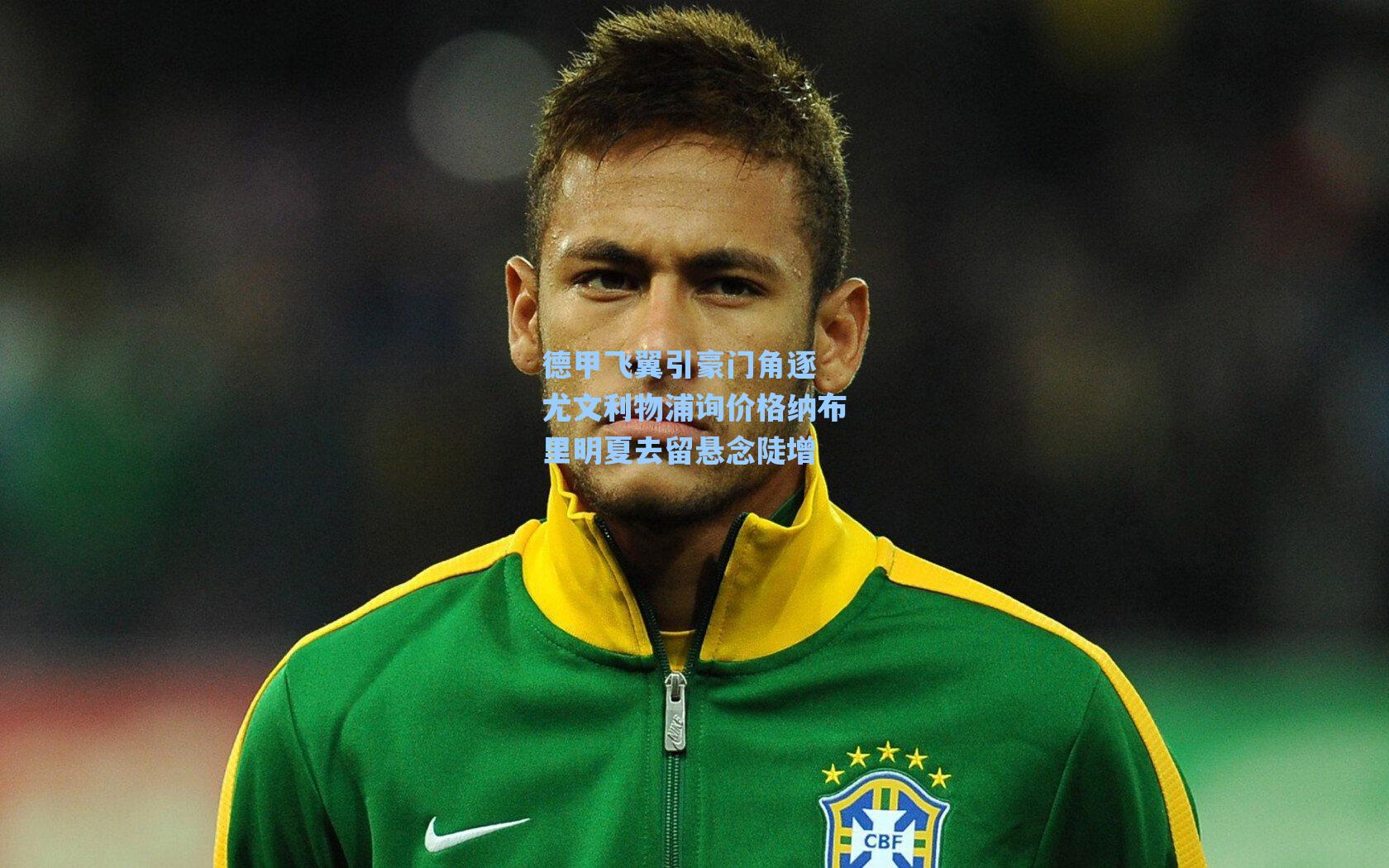 德甲飞翼引豪门角逐 尤文利物浦询价格纳布里明夏去留悬念陡增